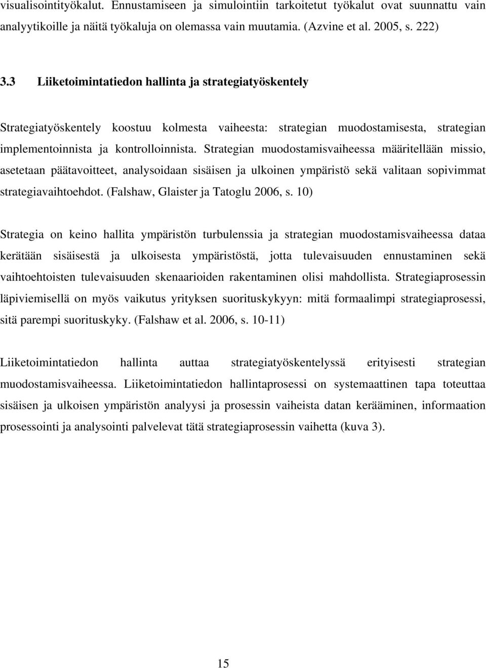 Strategian muodostamisvaiheessa määritellään missio, asetetaan päätavoitteet, analysoidaan sisäisen ja ulkoinen ympäristö sekä valitaan sopivimmat strategiavaihtoehdot.