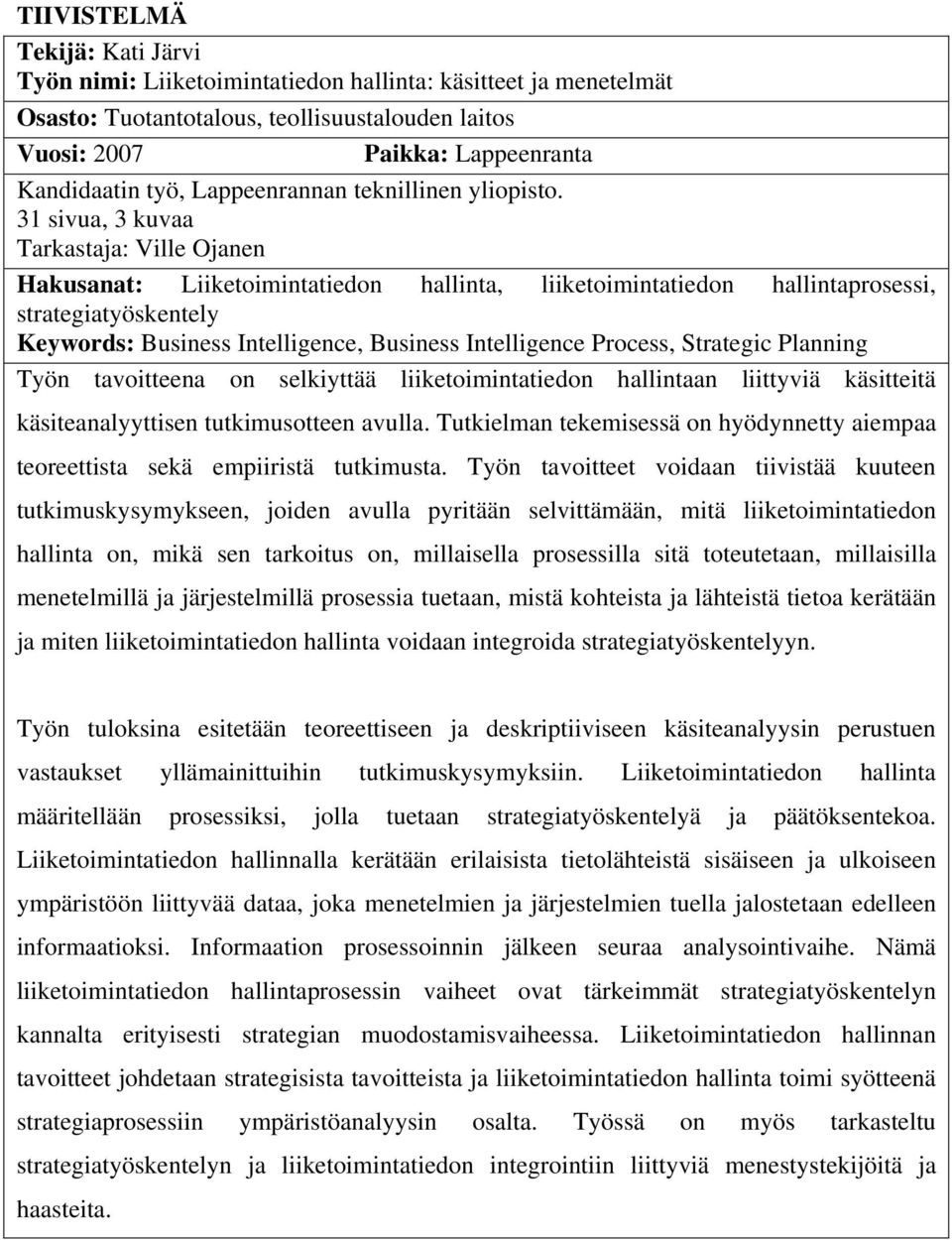 31 sivua, 3 kuvaa Tarkastaja: Ville Ojanen Hakusanat: Liiketoimintatiedon hallinta, liiketoimintatiedon hallintaprosessi, strategiatyöskentely Keywords: Business Intelligence, Business Intelligence