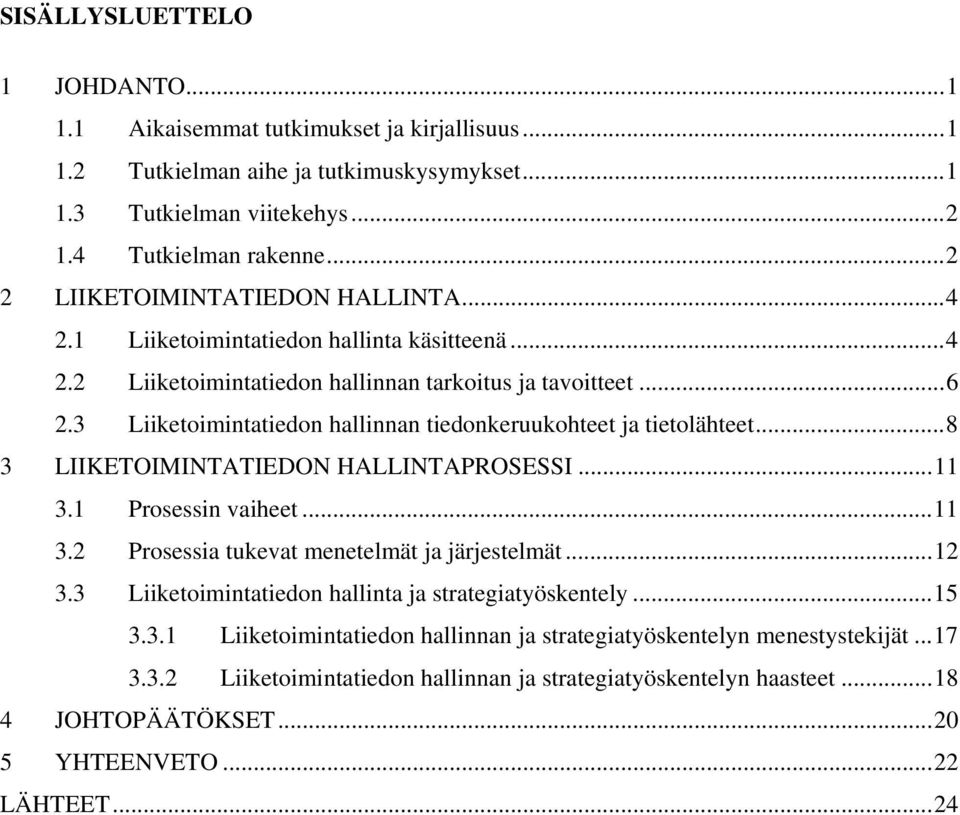 3 Liiketoimintatiedon hallinnan tiedonkeruukohteet ja tietolähteet...8 3 LIIKETOIMINTATIEDON HALLINTAPROSESSI...11 3.1 Prosessin vaiheet...11 3.2 Prosessia tukevat menetelmät ja järjestelmät...12 3.