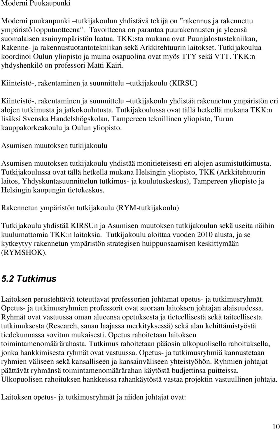 Tutkijakoulua koordinoi Oulun yliopisto ja muina osapuolina ovat myös TTY sekä VTT. TKK:n yhdyshenkilö on professori Matti Kairi.