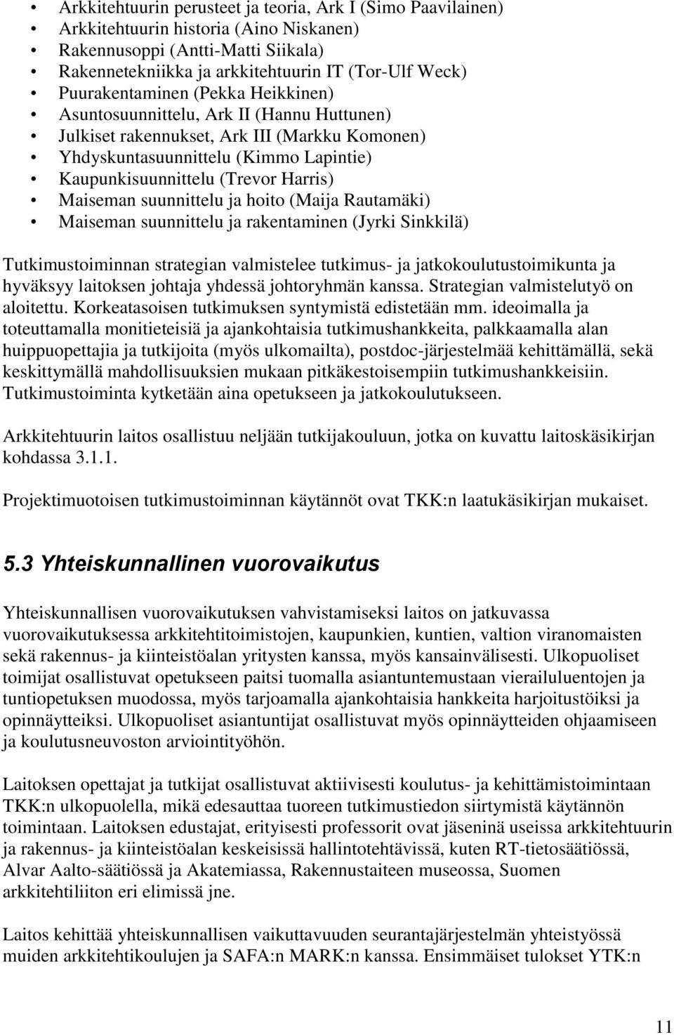 Maiseman suunnittelu ja hoito (Maija Rautamäki) Maiseman suunnittelu ja rakentaminen (Jyrki Sinkkilä) Tutkimustoiminnan strategian valmistelee tutkimus- ja jatkokoulutustoimikunta ja hyväksyy