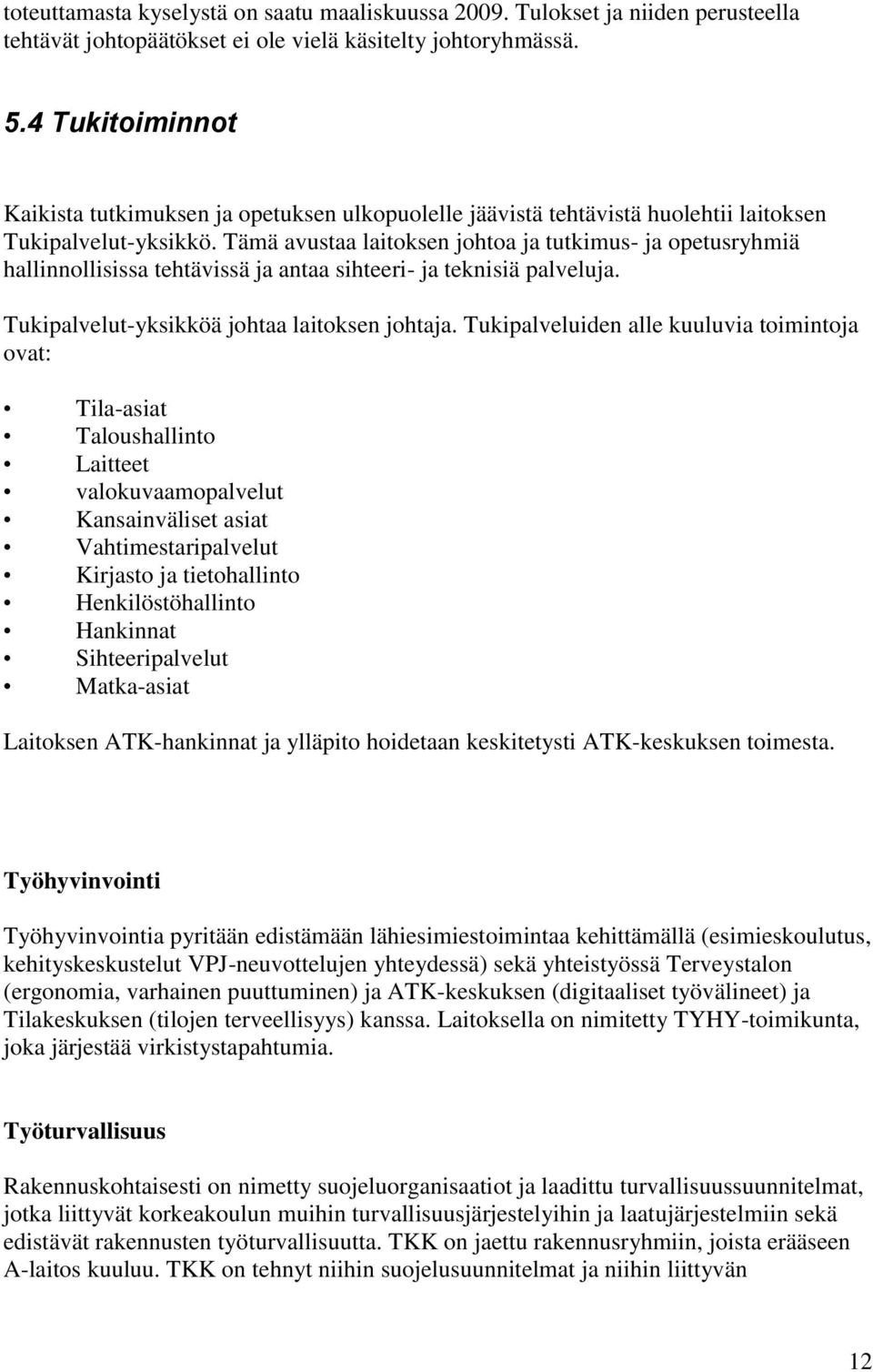 Tämä avustaa laitoksen johtoa ja tutkimus- ja opetusryhmiä hallinnollisissa tehtävissä ja antaa sihteeri- ja teknisiä palveluja. Tukipalvelut-yksikköä johtaa laitoksen johtaja.