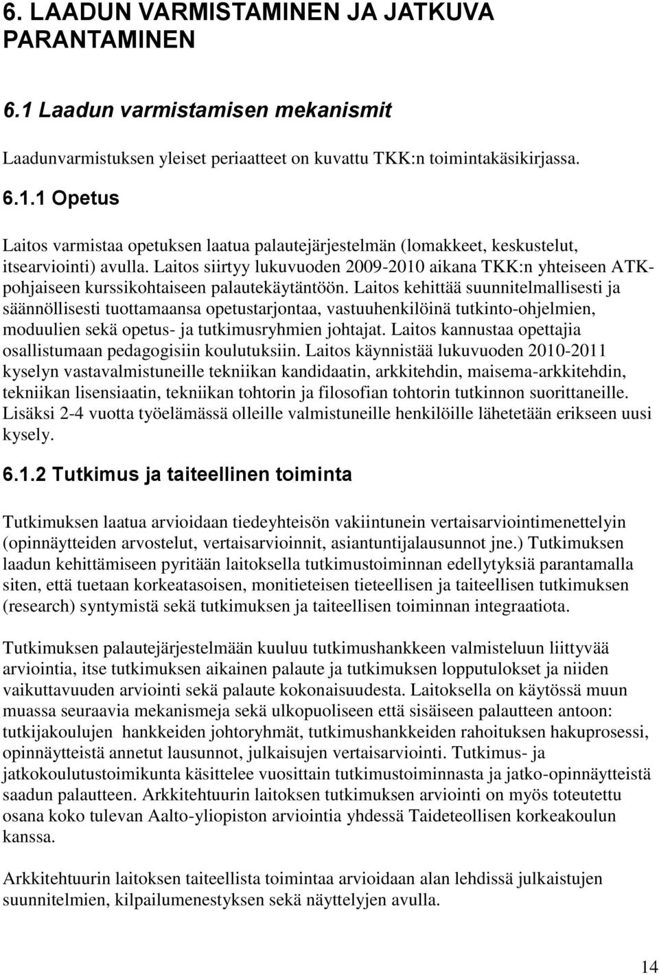 Laitos kehittää suunnitelmallisesti ja säännöllisesti tuottamaansa opetustarjontaa, vastuuhenkilöinä tutkinto-ohjelmien, moduulien sekä opetus- ja tutkimusryhmien johtajat.