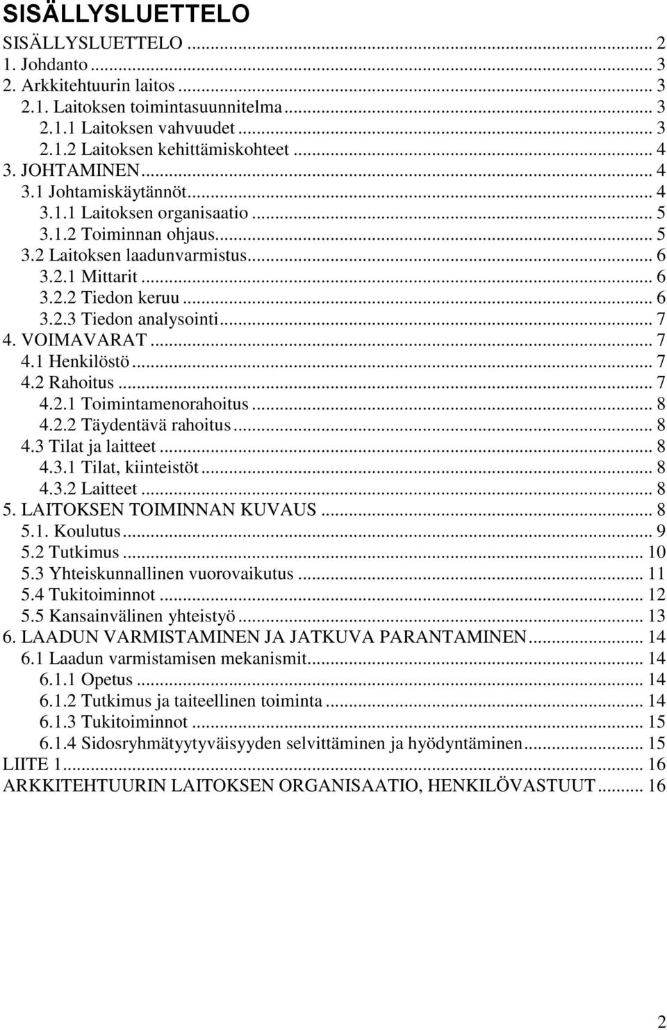 .. 7 4. VOIMAVARAT... 7 4.1 Henkilöstö... 7 4.2 Rahoitus... 7 4.2.1 Toimintamenorahoitus... 8 4.2.2 Täydentävä rahoitus... 8 4.3 Tilat ja laitteet... 8 4.3.1 Tilat, kiinteistöt... 8 4.3.2 Laitteet.