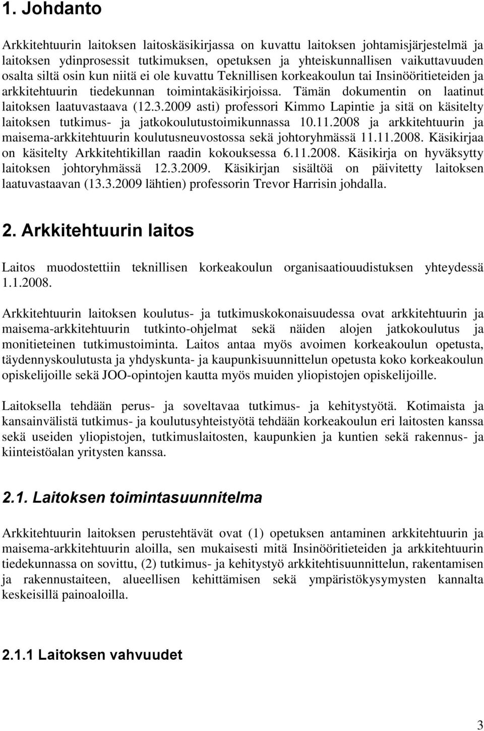 2009 asti) professori Kimmo Lapintie ja sitä on käsitelty laitoksen tutkimus- ja jatkokoulutustoimikunnassa 10.11.