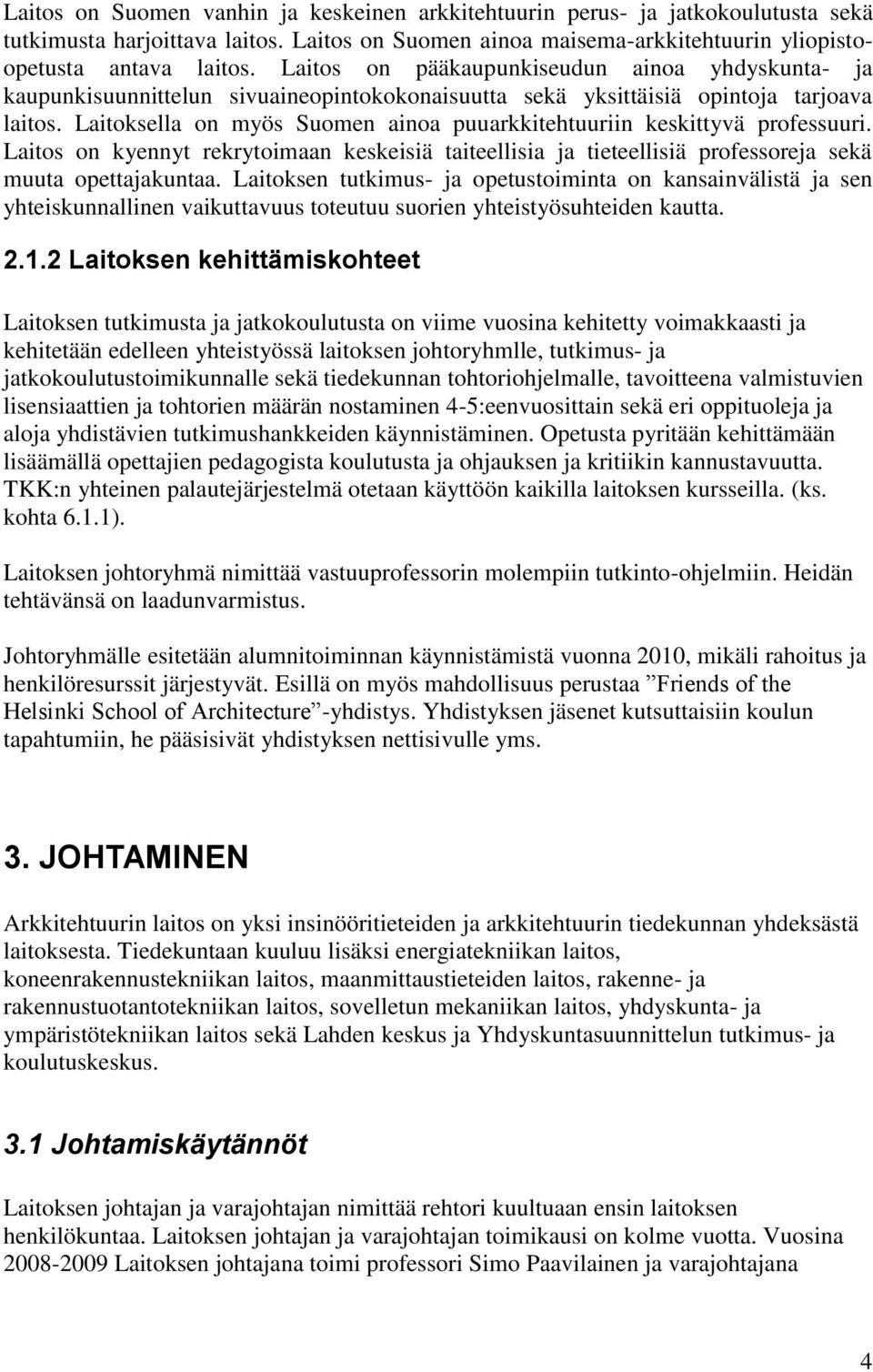 Laitoksella on myös Suomen ainoa puuarkkitehtuuriin keskittyvä professuuri. Laitos on kyennyt rekrytoimaan keskeisiä taiteellisia ja tieteellisiä professoreja sekä muuta opettajakuntaa.