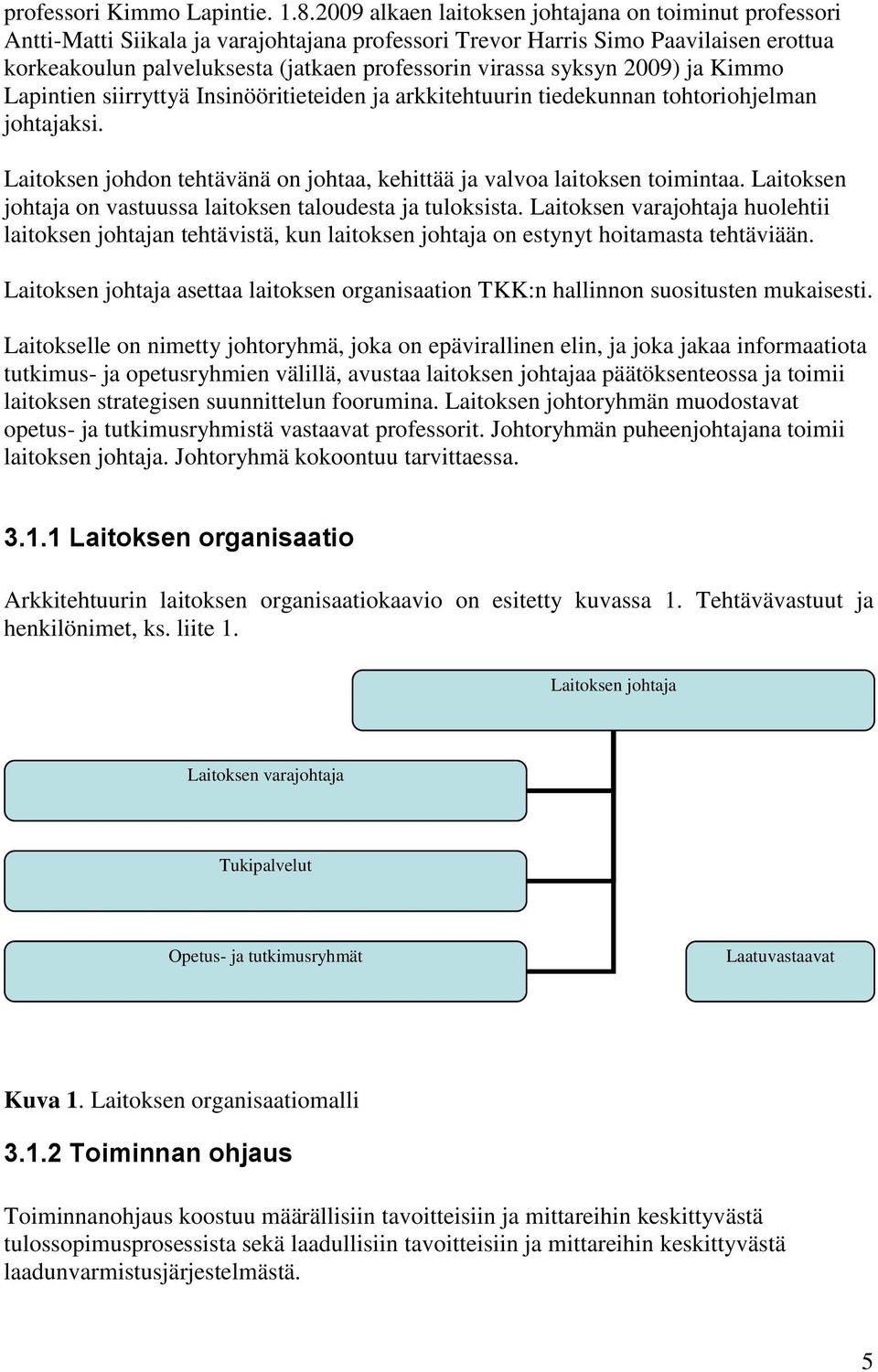 syksyn 2009) ja Kimmo Lapintien siirryttyä Insinööritieteiden ja arkkitehtuurin tiedekunnan tohtoriohjelman johtajaksi. Laitoksen johdon tehtävänä on johtaa, kehittää ja valvoa laitoksen toimintaa.