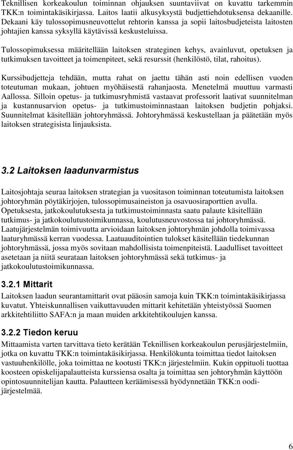 Tulossopimuksessa määritellään laitoksen strateginen kehys, avainluvut, opetuksen ja tutkimuksen tavoitteet ja toimenpiteet, sekä resurssit (henkilöstö, tilat, rahoitus).