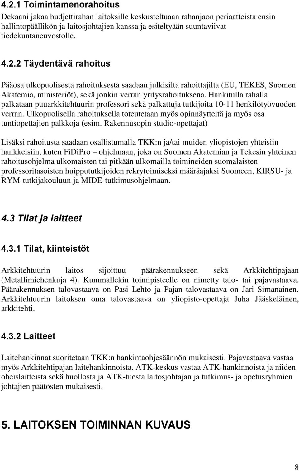 Hankitulla rahalla palkataan puuarkkitehtuurin professori sekä palkattuja tutkijoita 10-11 henkilötyövuoden verran.