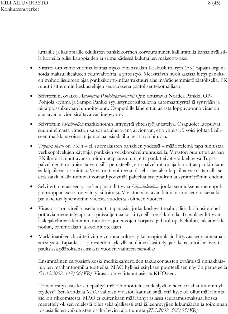 Merkittävin huoli asiassa liittyi pankkien mahdollisuuteen ajaa pankkikortti-infrastruktuuri alas määräenemmistöpäätöksellä. FK muutti sittemmin keskustelujen seurauksena päätöksentekomalliaan.