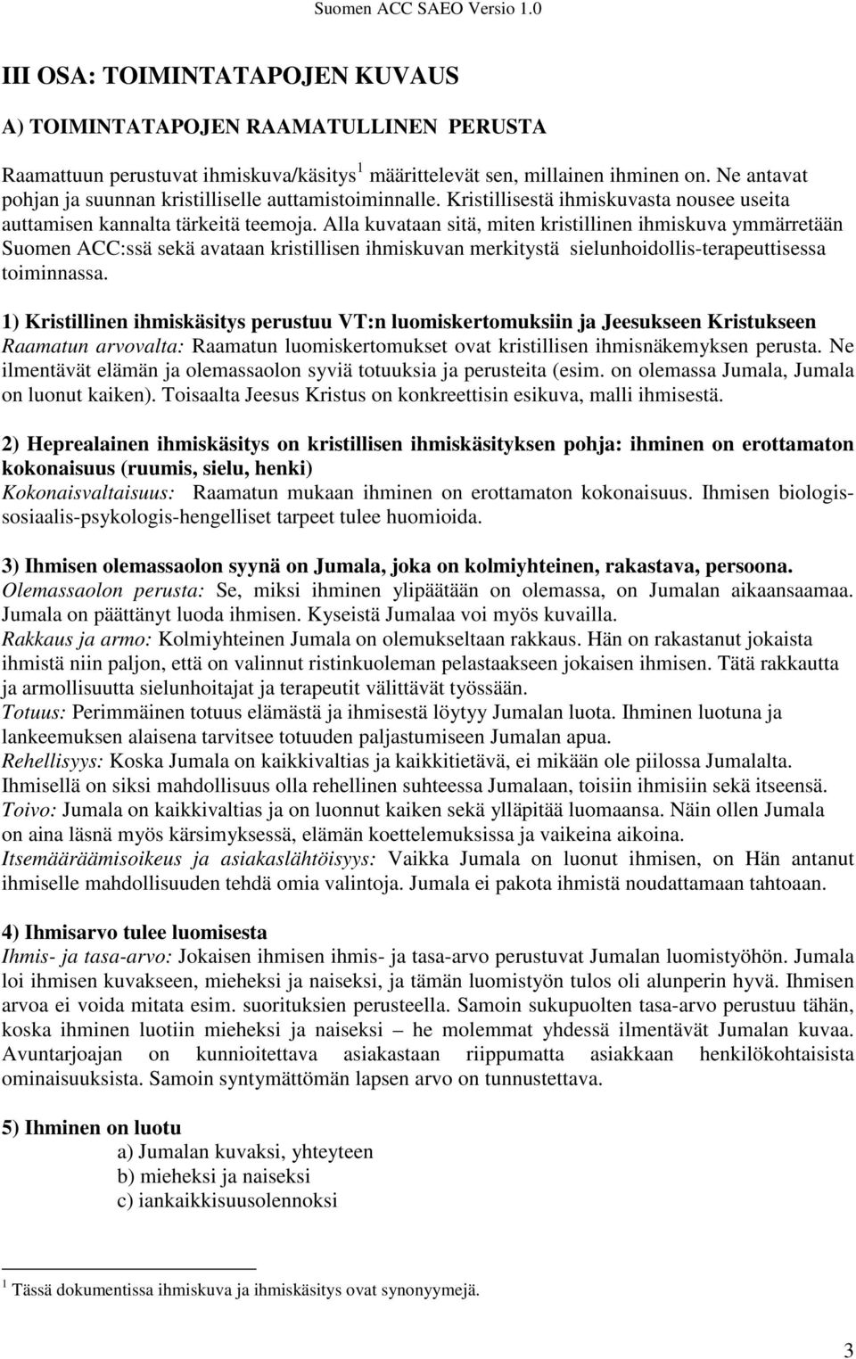 Alla kuvataan sitä, miten kristillinen ihmiskuva ymmärretään Suomen ACC:ssä sekä avataan kristillisen ihmiskuvan merkitystä sielunhoidollis-terapeuttisessa toiminnassa.