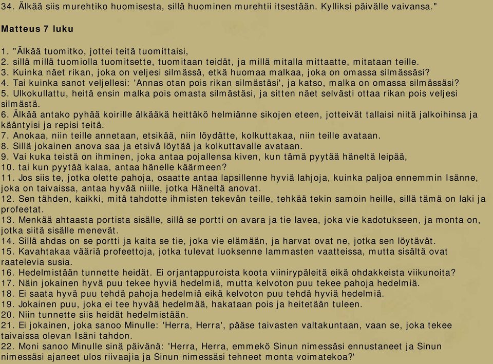 Tai kuinka sanot veljellesi: 'Annas otan pois rikan silmästäsi', ja katso, malka on omassa silmässäsi? 5.