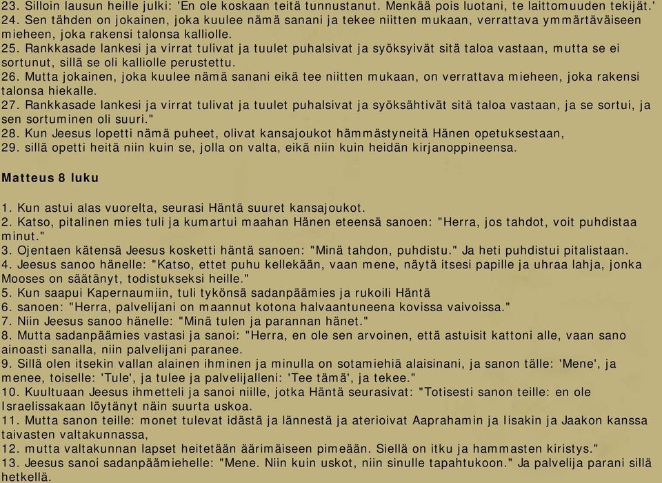 Rankkasade lankesi ja virrat tulivat ja tuulet puhalsivat ja syöksyivät sitä taloa vastaan, mutta se ei sortunut, sillä se oli kalliolle perustettu. 26.