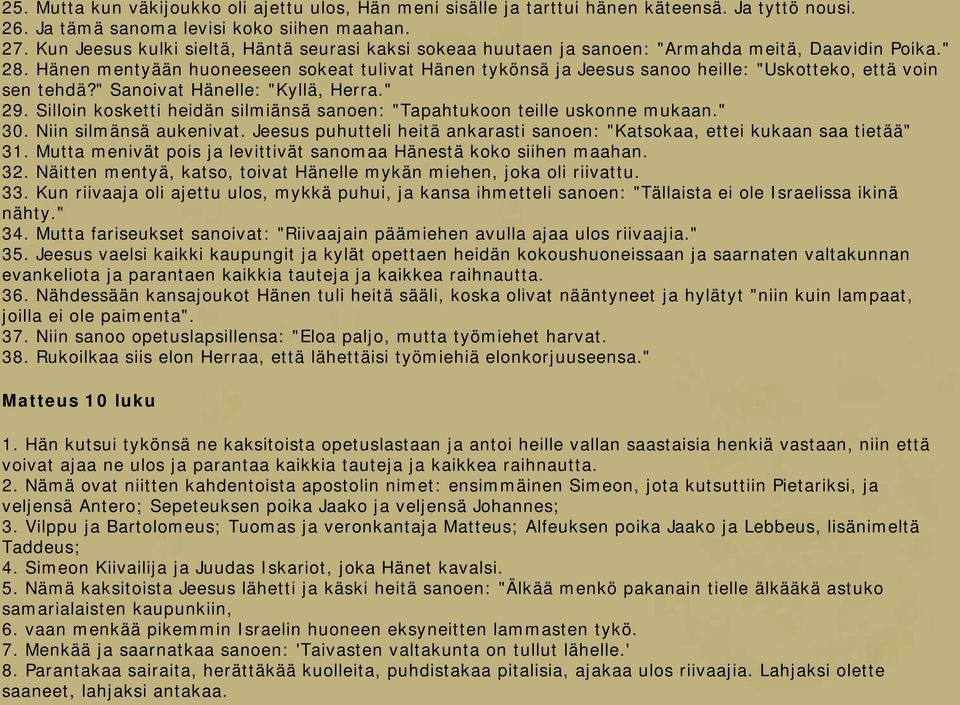 Hänen mentyään huoneeseen sokeat tulivat Hänen tykönsä ja Jeesus sanoo heille: "Uskotteko, että voin sen tehdä?" Sanoivat Hänelle: "Kyllä, Herra." 29.