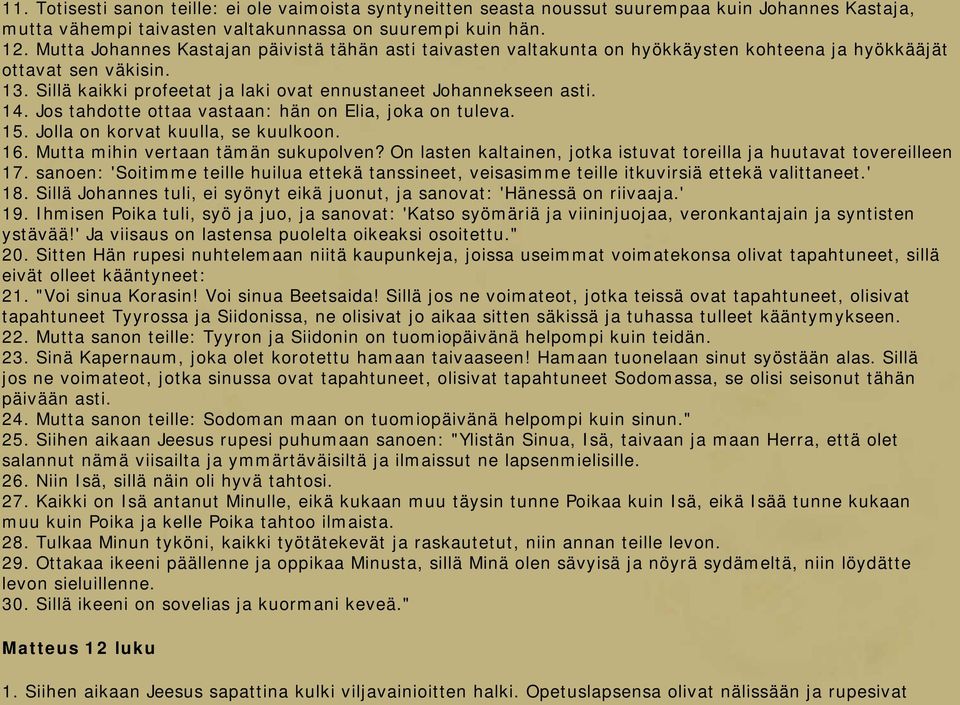 Jos tahdotte ottaa vastaan: hän on Elia, joka on tuleva. 15. Jolla on korvat kuulla, se kuulkoon. 16. Mutta mihin vertaan tämän sukupolven?