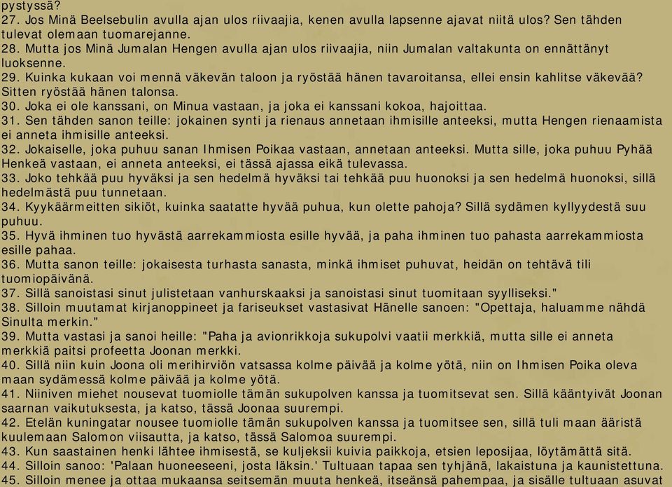 Kuinka kukaan voi mennä väkevän taloon ja ryöstää hänen tavaroitansa, ellei ensin kahlitse väkevää? Sitten ryöstää hänen talonsa. 30.