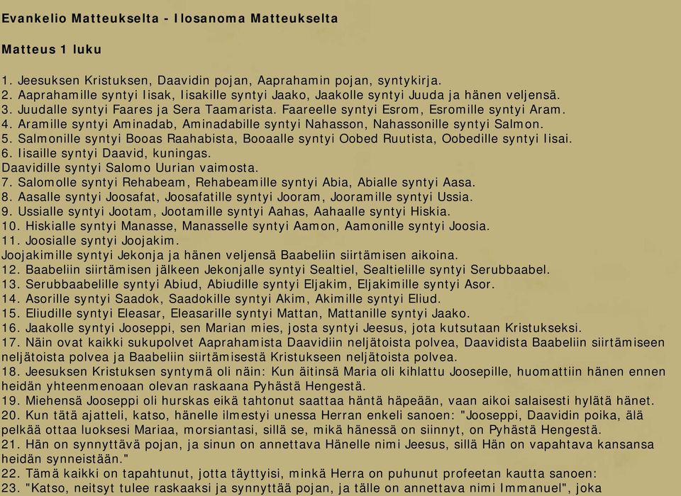 Aramille syntyi Aminadab, Aminadabille syntyi Nahasson, Nahassonille syntyi Salmon. 5. Salmonille syntyi Booas Raahabista, Booaalle syntyi Oobed Ruutista, Oobedille syntyi Iisai. 6.