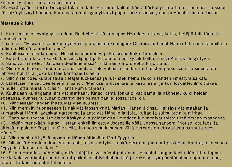 Kun Jeesus oli syntynyt Juudean Beetlehemissä kuningas Herodeen aikana, katso, tietäjiä tuli itämailta Jerusalemiin 2. sanoen: "Missä on se äsken syntynyt juutalaisten kuningas?