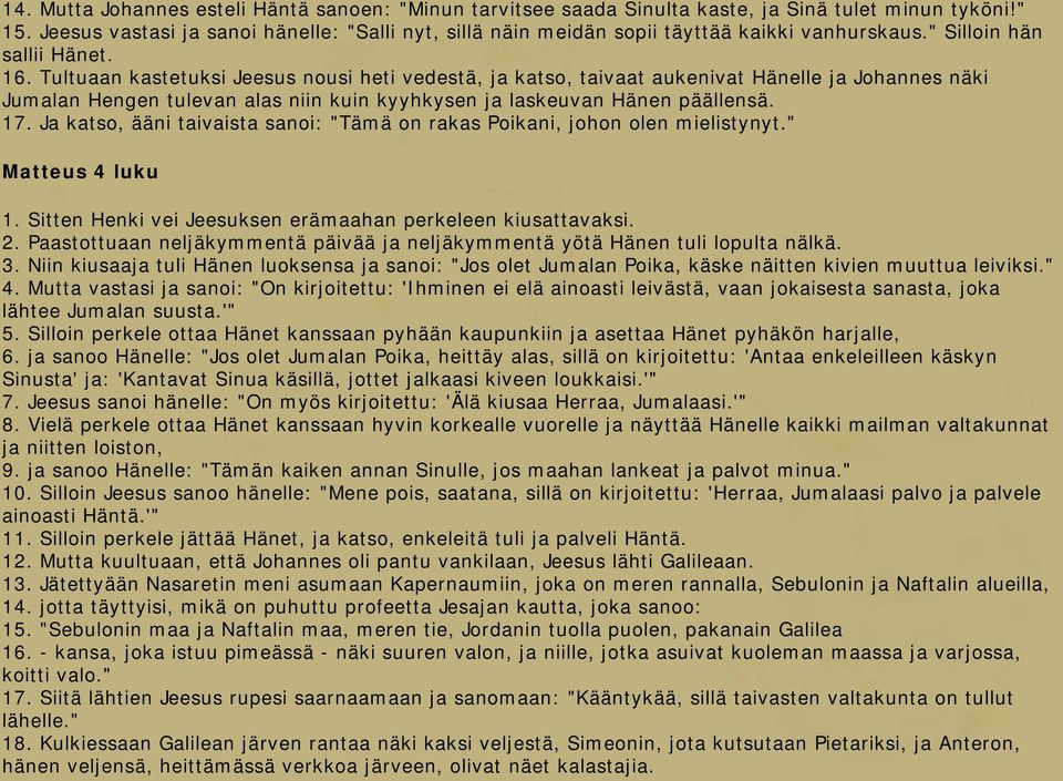 Tultuaan kastetuksi Jeesus nousi heti vedestä, ja katso, taivaat aukenivat Hänelle ja Johannes näki Jumalan Hengen tulevan alas niin kuin kyyhkysen ja laskeuvan Hänen päällensä. 17.