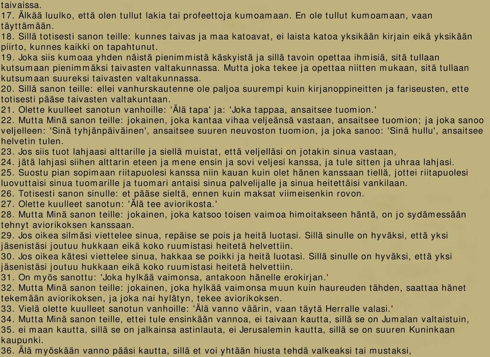 Joka siis kumoaa yhden näistä pienimmistä käskyistä ja sillä tavoin opettaa ihmisiä, sitä tullaan kutsumaan pienimmäksi taivasten valtakunnassa.