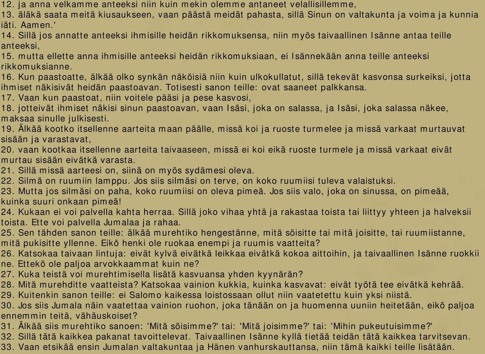 mutta ellette anna ihmisille anteeksi heidän rikkomuksiaan, ei Isännekään anna teille anteeksi rikkomuksianne. 16.