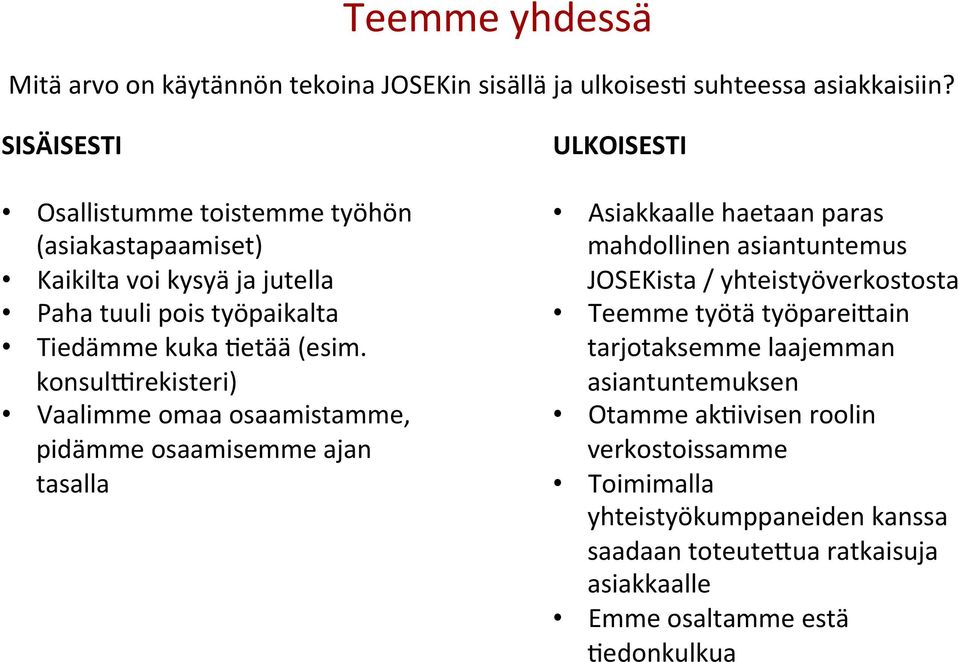 konsullrekisteri) Vaalimme omaa osaamistamme, pidämme osaamisemme ajan tasalla ULKOISESTI Asiakkaalle haetaan paras mahdollinen asiantuntemus JOSEKista /