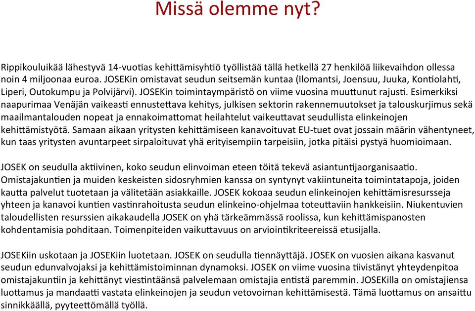 Esimerkiksi naapurimaa Venäjän vaikeash ennusteaava kehitys, julkisen sektorin rakennemuutokset ja talouskurjimus sekä maailmantalouden nopeat ja ennakoimaaomat heilahtelut vaikeuaavat seudullista