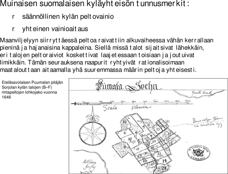 Siellä missä talot sijaitsivat lähekkäin, eri talojen peltoraiviot koskettivat laajetessaan toisiaan ja joutuivat limikkäin.