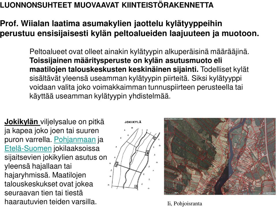 Todelliset kylät sisältävät yleensä useamman kylätyypin piirteitä. Siksi kylätyyppi voidaan valita joko voimakkaimman tunnuspiirteen perusteella tai käyttää useamman kylätyypin yhdistelmää.