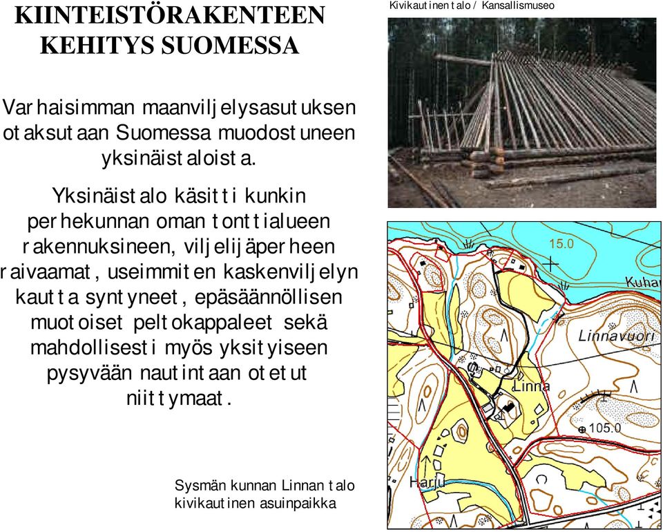 Yksinäistalo käsitti kunkin perhekunnan oman tonttialueen rakennuksineen, viljelijäperheen raivaamat, useimmiten