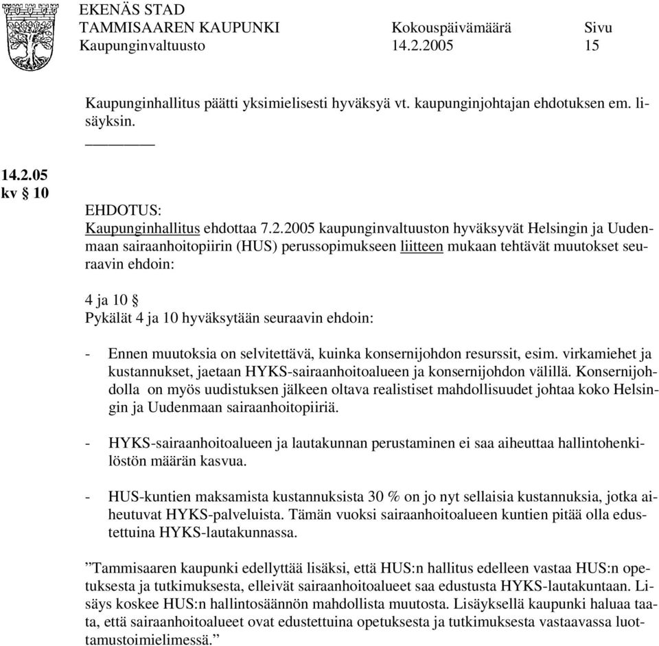 2005 kaupunginvaltuuston hyväksyvät Helsingin ja Uudenmaan sairaanhoitopiirin (HUS) perussopimukseen liitteen mukaan tehtävät muutokset seuraavin ehdoin: 4 ja 10 Pykälät 4 ja 10 hyväksytään seuraavin
