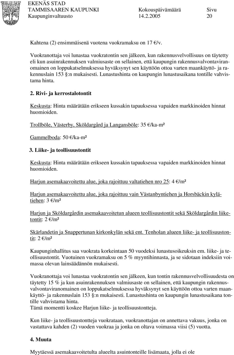 loppukatselmuksessa hyväksynyt sen käyttöön ottoa varten maankäyttö- ja rakennuslain 153 :n mukaisesti. Lunastushinta on kaupungin lunastusaikana tontille vahvistama hinta. 2.