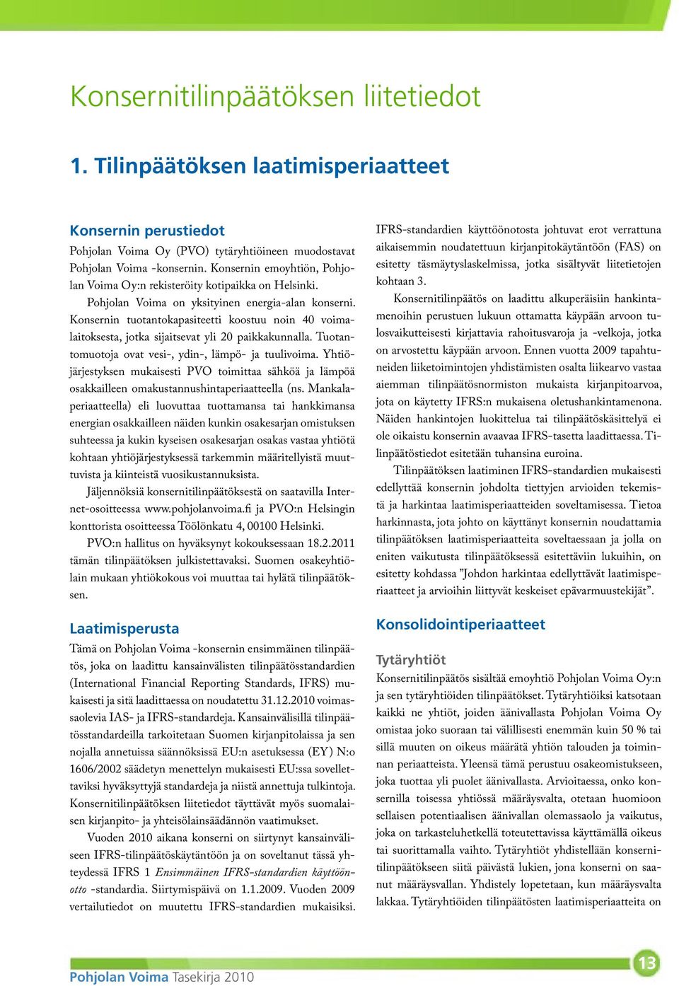 Konsernin tuotantokapasiteetti koostuu noin 40 voimalaitoksesta, jotka sijaitsevat yli 20 paikkakunnalla. Tuotantomuotoja ovat vesi-, ydin-, lämpö- ja tuulivoima.