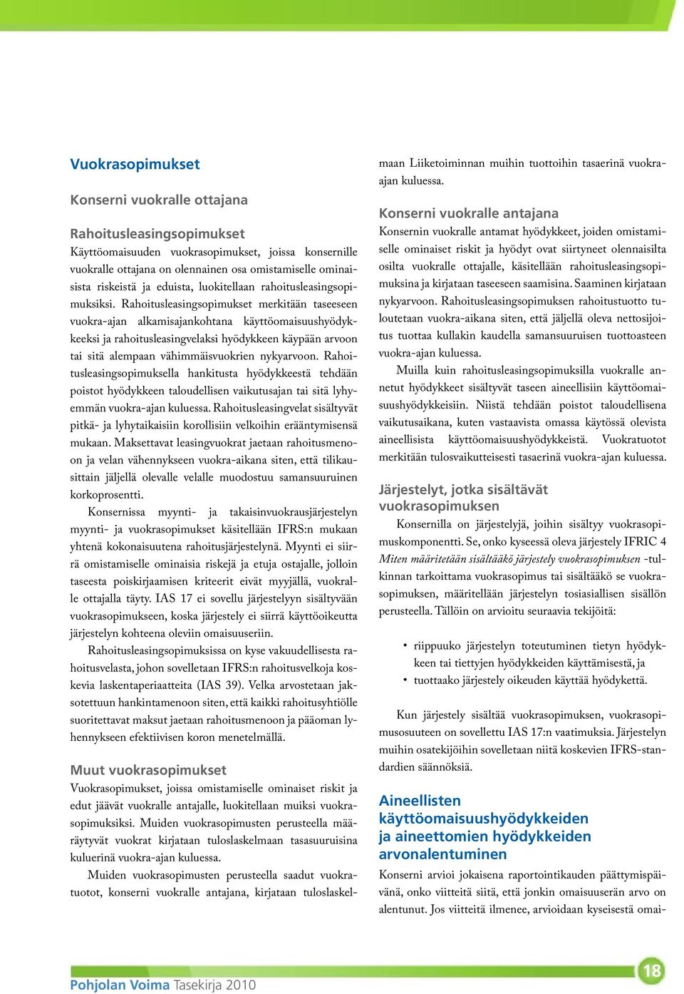 Rahoitusleasingsopimukset merkitään taseeseen vuokra-ajan alkamisajankohtana käyttöomaisuushyödykkeeksi ja rahoitusleasingvelaksi hyödykkeen käypään arvoon tai sitä alempaan vähimmäisvuokrien