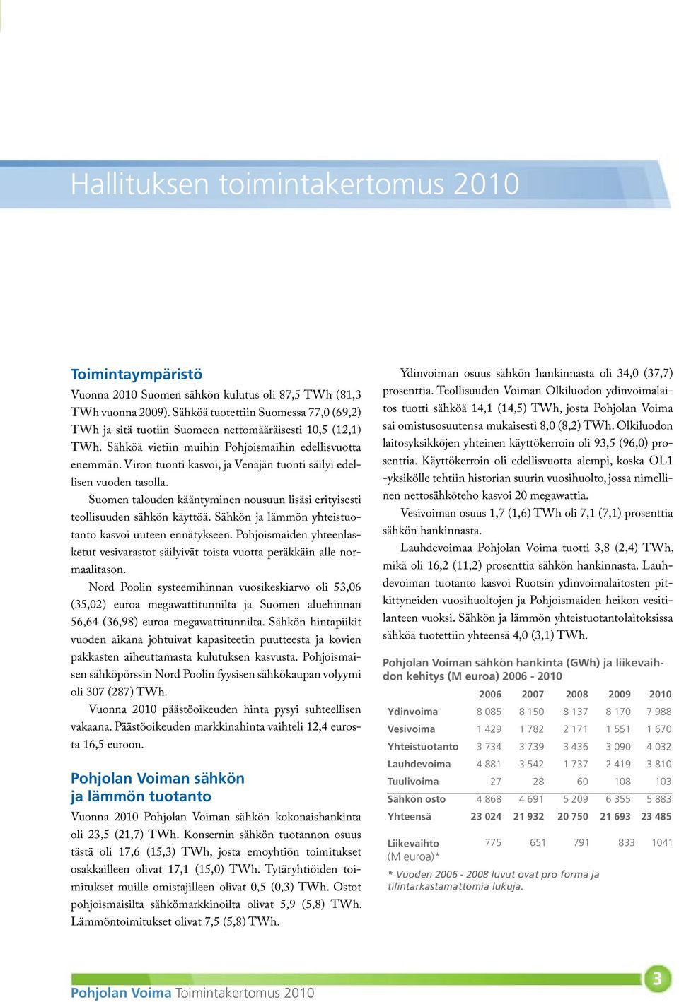 Viron tuonti kasvoi, ja Venäjän tuonti säilyi edellisen vuoden tasolla. Suomen talouden kääntyminen nousuun lisäsi erityisesti teollisuuden sähkön käyttöä.