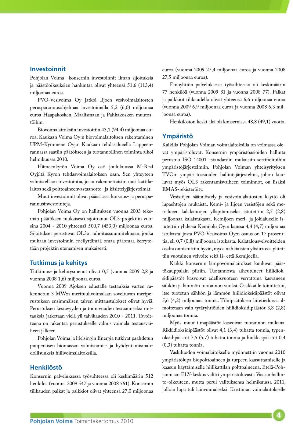 Biovoimalaitoksiin investoitiin 43,1 (94,4) miljoonaa euroa.