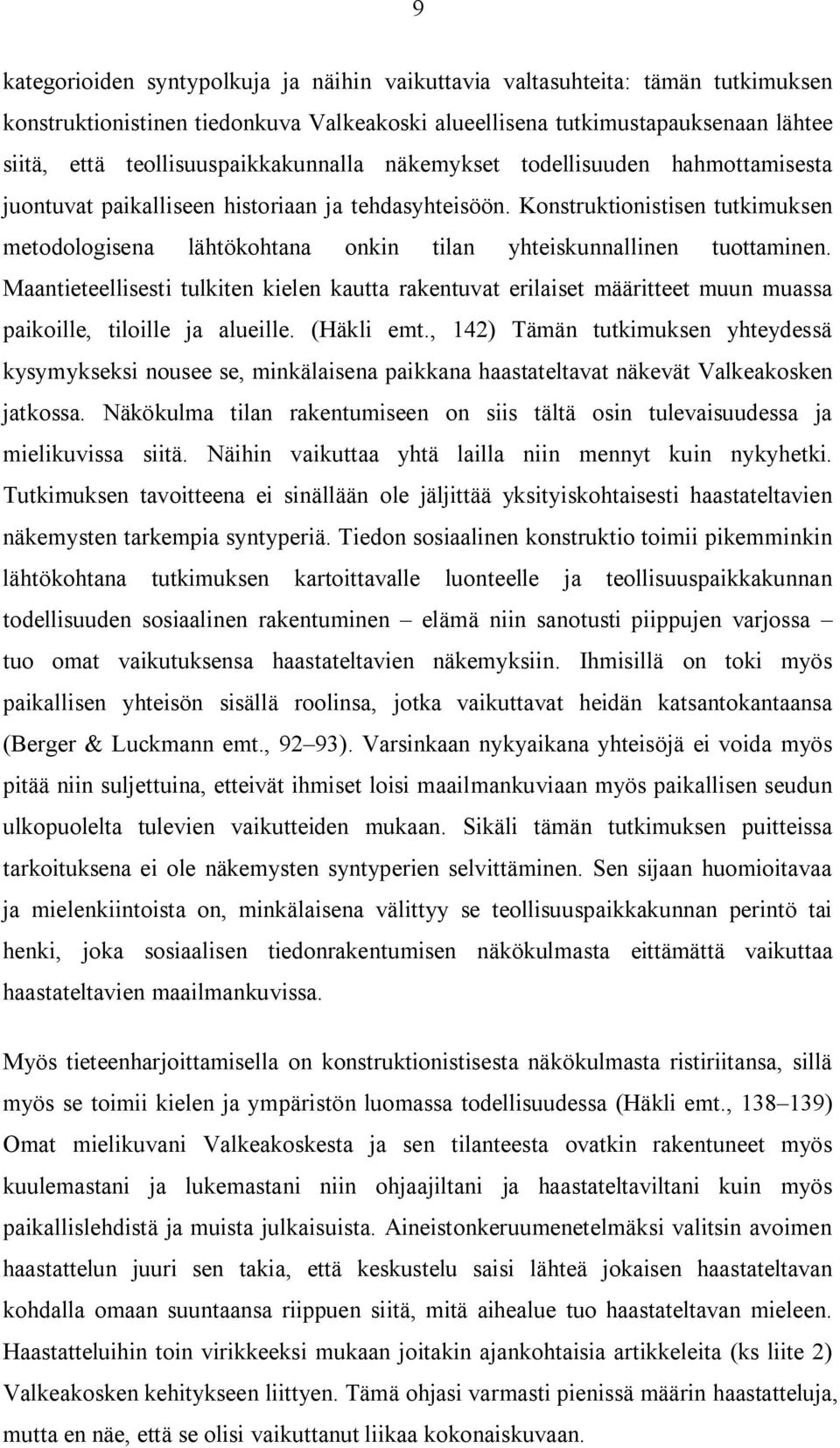 Konstruktionistisen tutkimuksen metodologisena lähtökohtana onkin tilan yhteiskunnallinen tuottaminen.