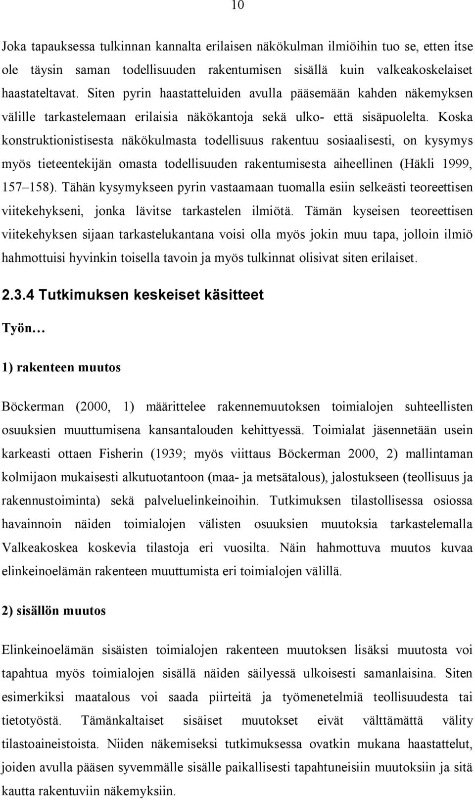 Koska konstruktionistisesta näkökulmasta todellisuus rakentuu sosiaalisesti, on kysymys myös tieteentekijän omasta todellisuuden rakentumisesta aiheellinen (Häkli 1999, 157 158).