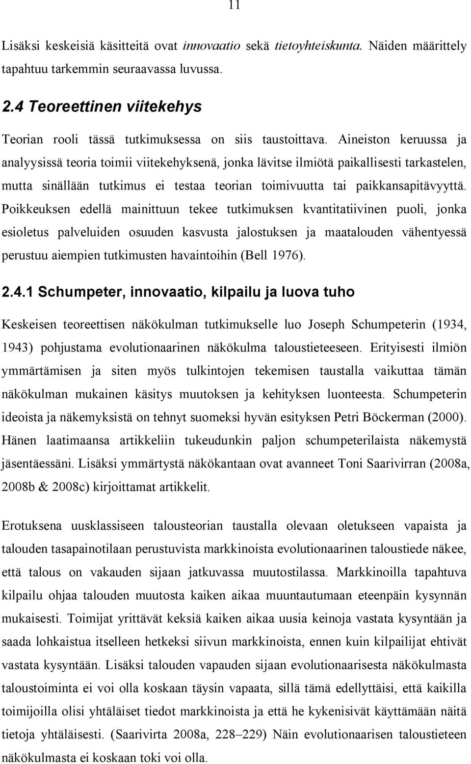 Aineiston keruussa ja analyysissä teoria toimii viitekehyksenä, jonka lävitse ilmiötä paikallisesti tarkastelen, mutta sinällään tutkimus ei testaa teorian toimivuutta tai paikkansapitävyyttä.