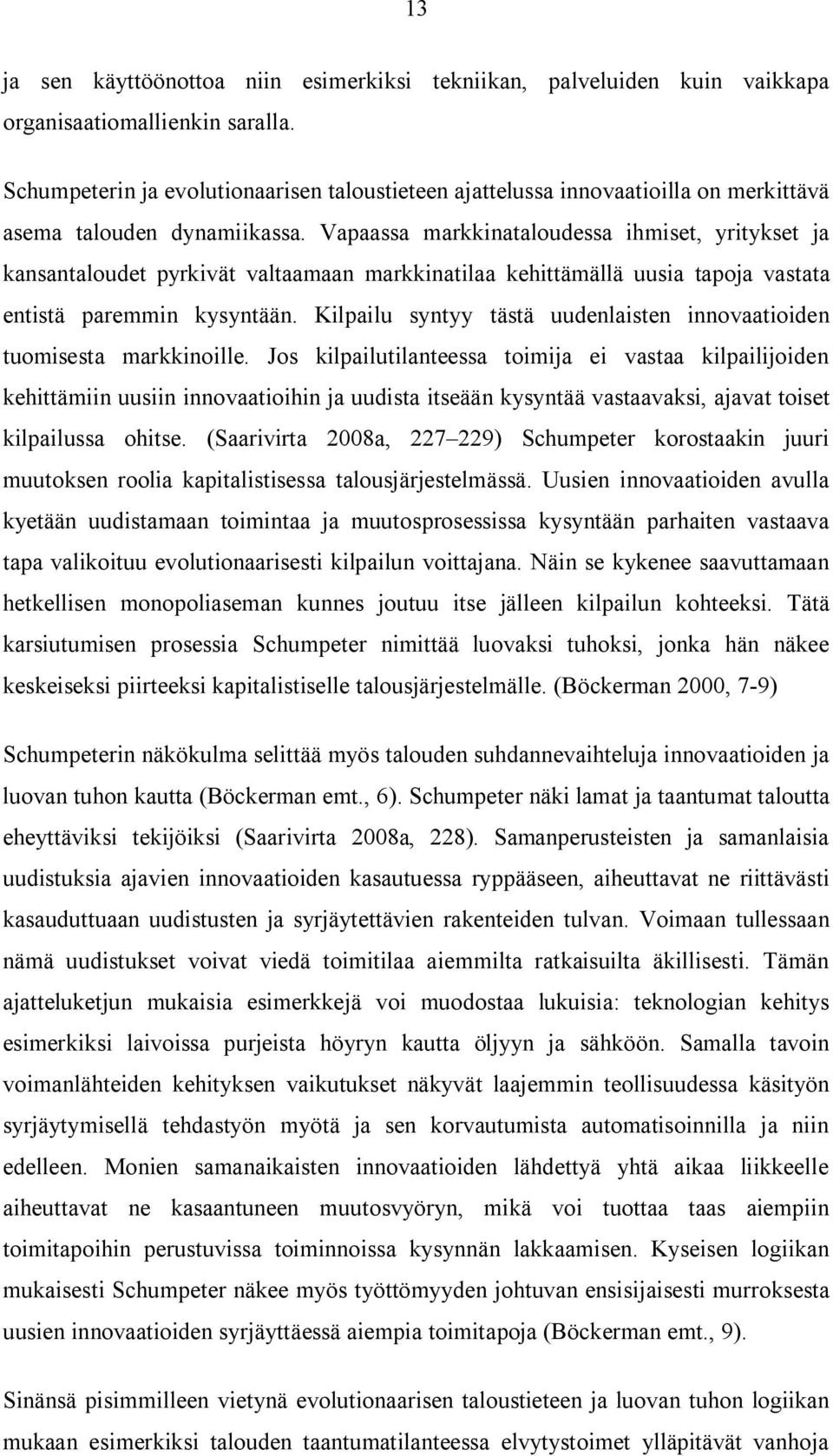 Vapaassa markkinataloudessa ihmiset, yritykset ja kansantaloudet pyrkivät valtaamaan markkinatilaa kehittämällä uusia tapoja vastata entistä paremmin kysyntään.