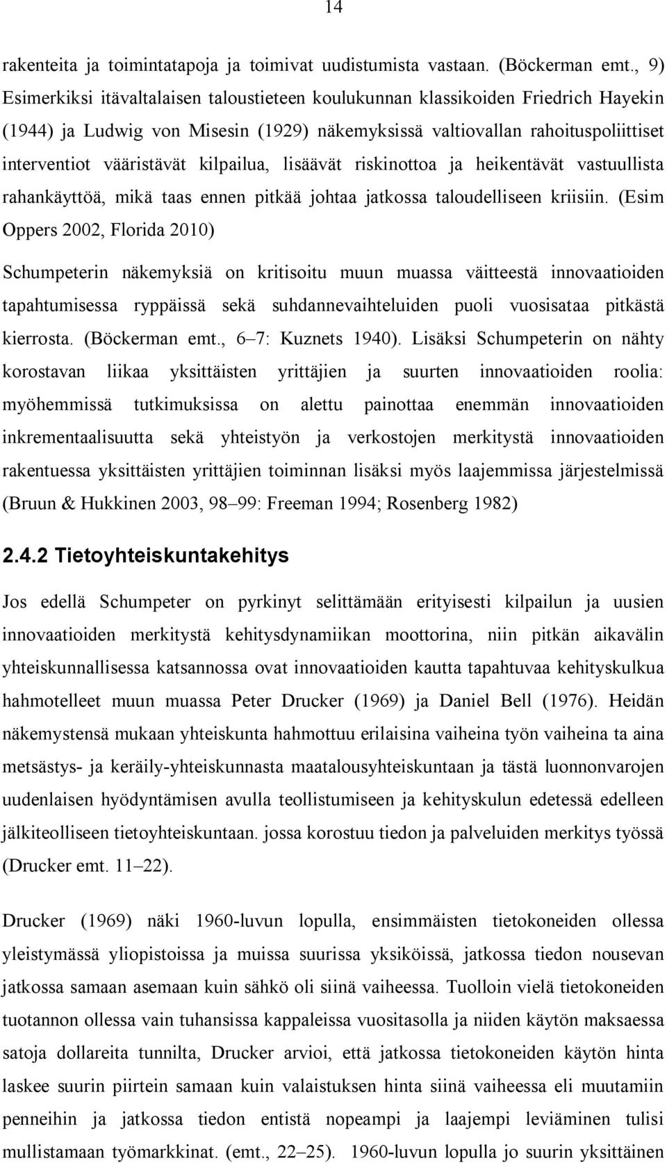 kilpailua, lisäävät riskinottoa ja heikentävät vastuullista rahankäyttöä, mikä taas ennen pitkää johtaa jatkossa taloudelliseen kriisiin.