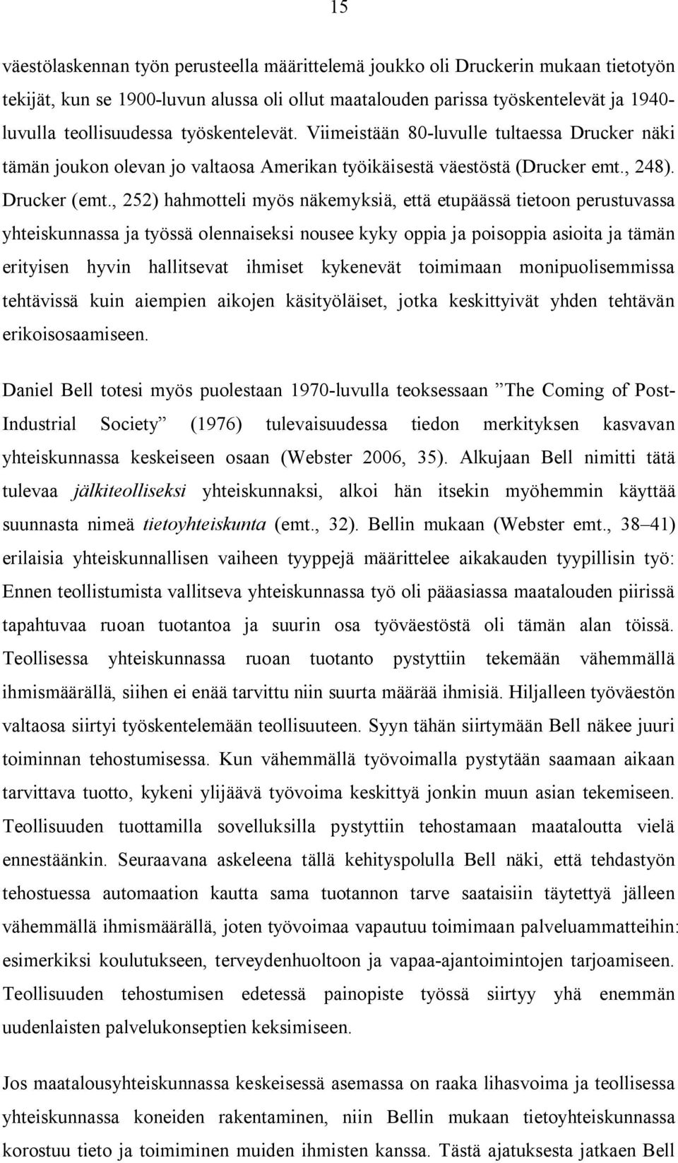 , 252) hahmotteli myös näkemyksiä, että etupäässä tietoon perustuvassa yhteiskunnassa ja työssä olennaiseksi nousee kyky oppia ja poisoppia asioita ja tämän erityisen hyvin hallitsevat ihmiset