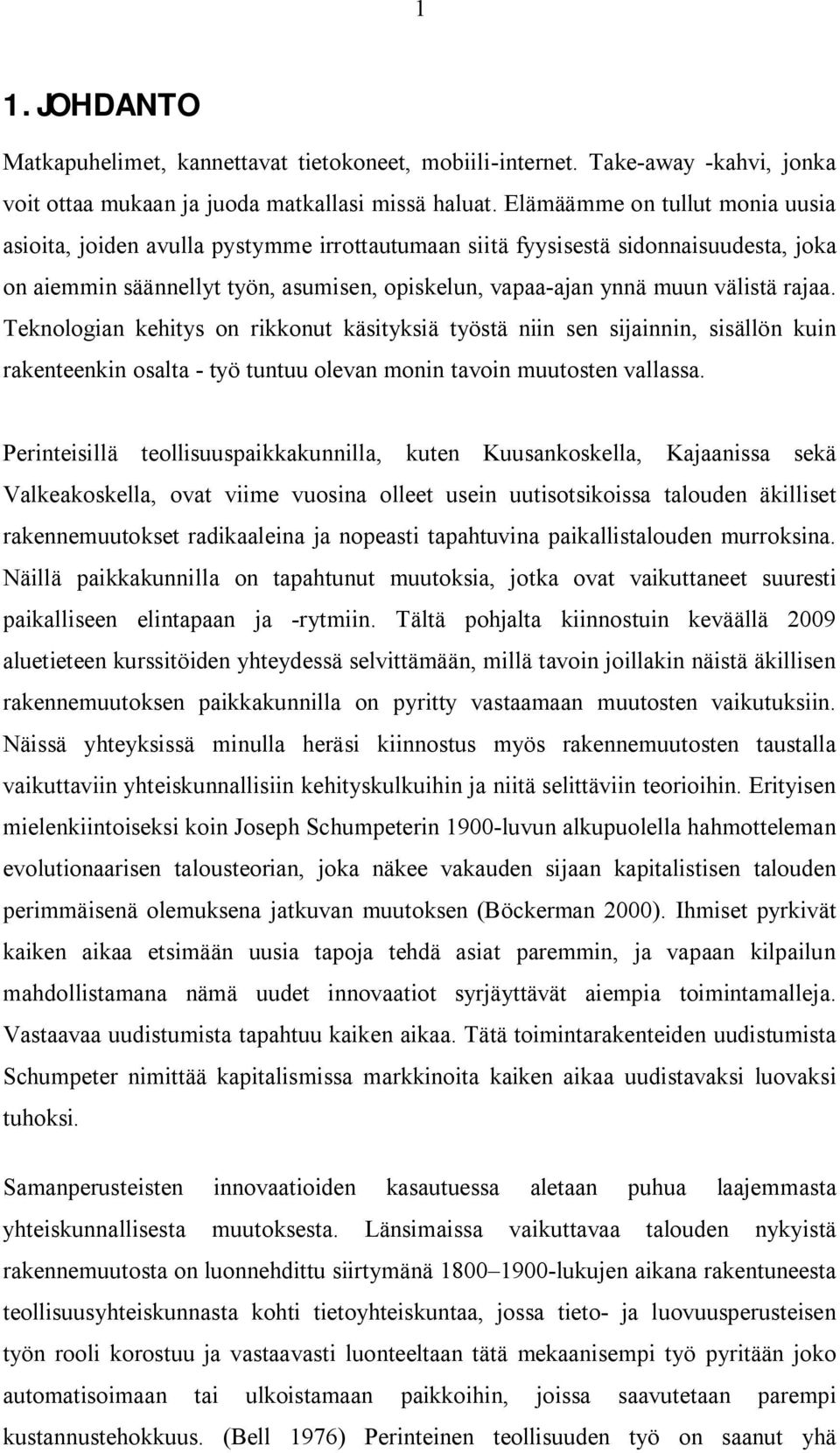 rajaa. Teknologian kehitys on rikkonut käsityksiä työstä niin sen sijainnin, sisällön kuin rakenteenkin osalta - työ tuntuu olevan monin tavoin muutosten vallassa.