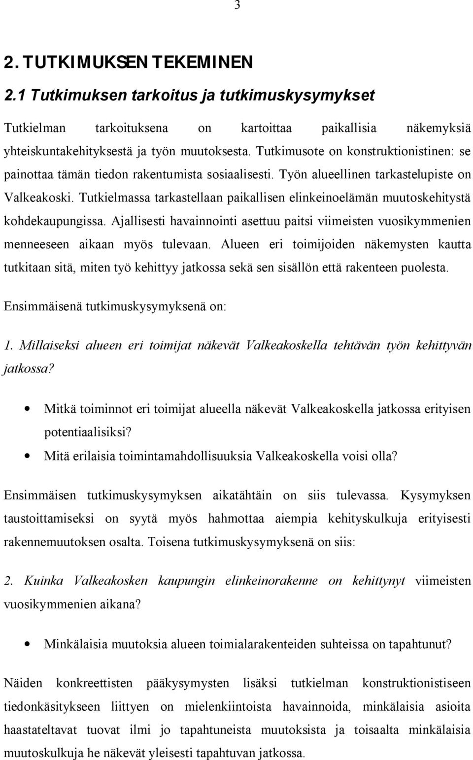 Tutkielmassa tarkastellaan paikallisen elinkeinoelämän muutoskehitystä kohdekaupungissa. Ajallisesti havainnointi asettuu paitsi viimeisten vuosikymmenien menneeseen aikaan myös tulevaan.