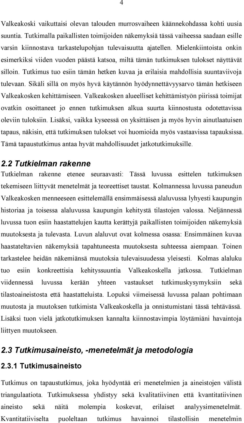 Mielenkiintoista onkin esimerkiksi viiden vuoden päästä katsoa, miltä tämän tutkimuksen tulokset näyttävät silloin.