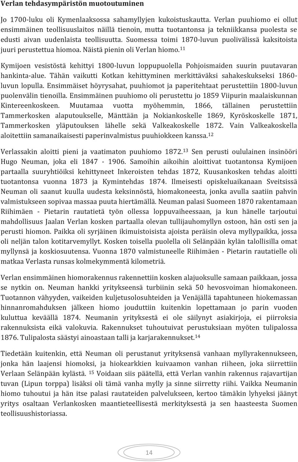 Suomessa toimi 1870-luvun puolivälissä kaksitoista juuri perustettua hiomoa. Näistä pienin oli Verlan hiomo.