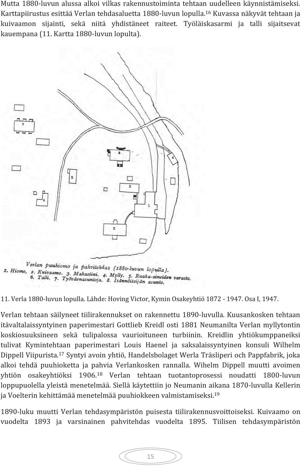 Lähde: Hoving Victor, Kymin Osakeyhtiö 1872-1947. Osa I, 1947. Verlan tehtaan säilyneet tiilirakennukset on rakennettu 1890-luvulla.