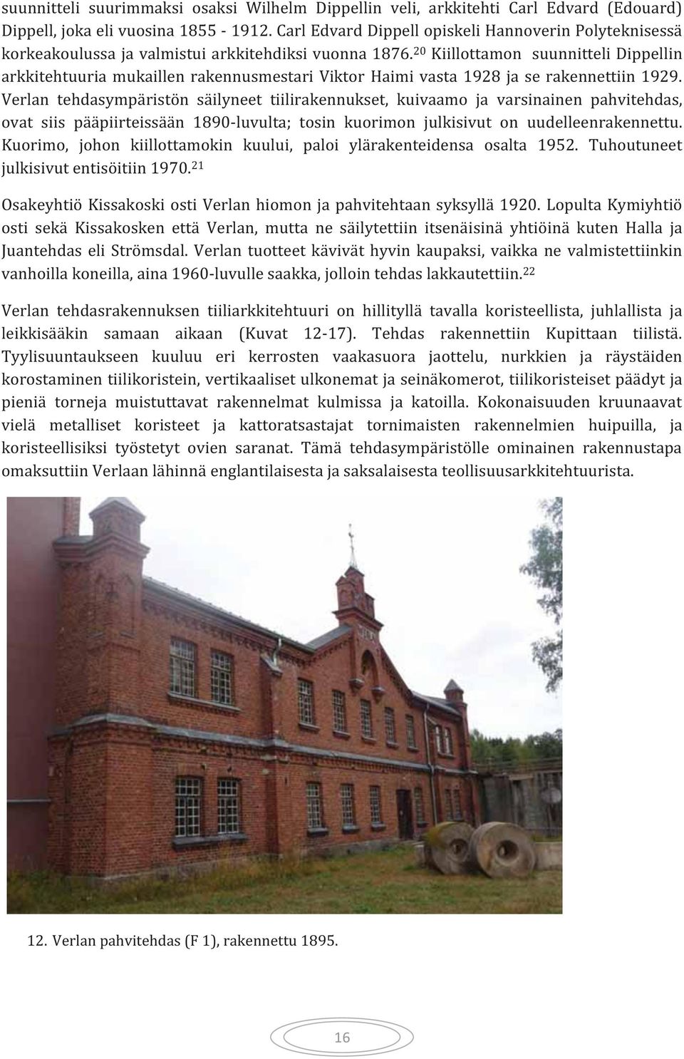 20 Kiillottamon suunnitteli Dippellin arkkitehtuuria mukaillen rakennusmestari Viktor Haimi vasta 1928 ja se rakennettiin 1929.