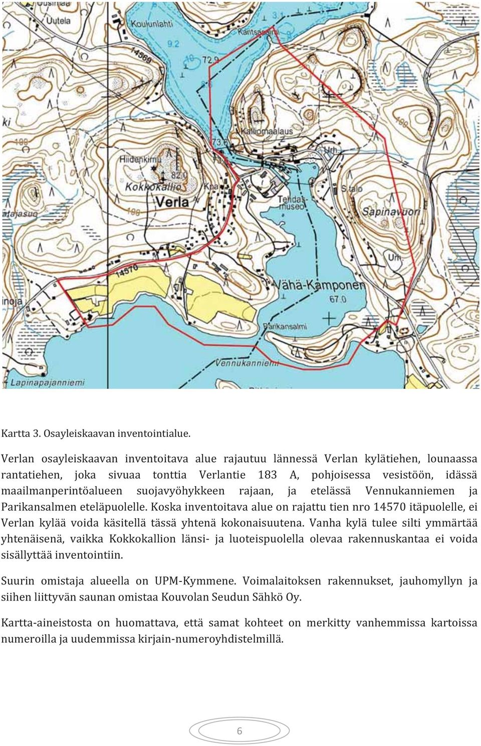 suojavyöhykkeen rajaan, ja etelässä Vennukanniemen ja Parikansalmen eteläpuolelle.