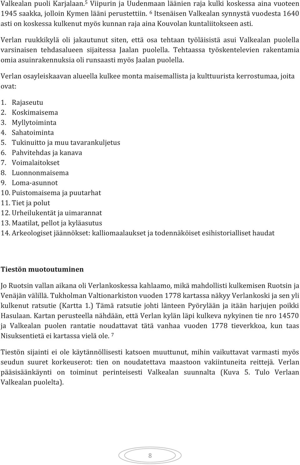 Verlan ruukkikylä oli jakautunut siten, että osa tehtaan työläisistä asui Valkealan puolella varsinaisen tehdasalueen sijaitessa Jaalan puolella.